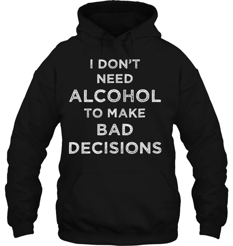 I Don't Need Alcohol To Make Bad Decisions Sarcastic Mugs