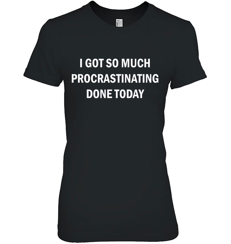 I Got So Much Procrastinating Done Today Hoodie