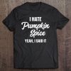 I Hate Pumpkin Spice Yeah I Said It Funny Thanksgiving Tee