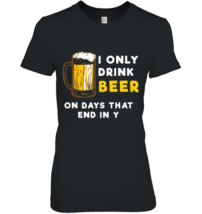 I Only Drink Beer On Days That End In Y - Funny Beer Hoodie