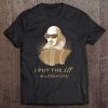 I Put The Lit In Literature Funny Shakespeare Tee