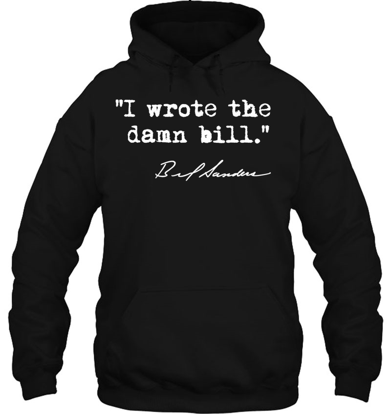 I Wrote The Damn Bill - Bernie Sanders Hoodie