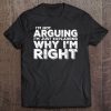 I'm Not Arguing I'm Just Explaining Why I'm Right Tee