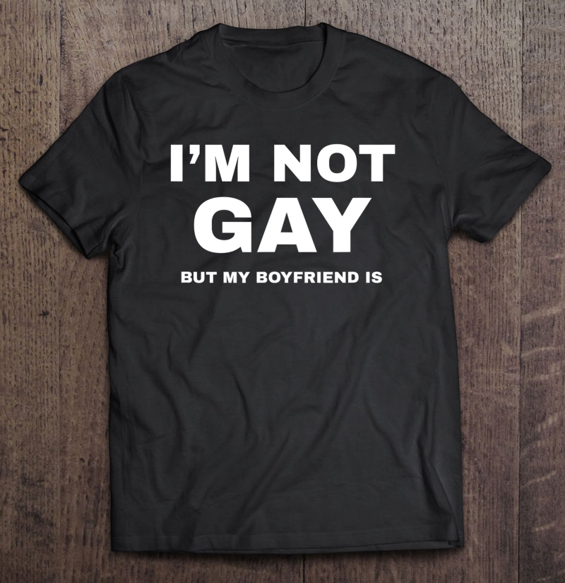 I'm Not Gay But My Boyfriend Is Shirt Funny Lgbt Pride Tee Shirt