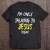 I'm Only Talking To Jesus Today Funny Tee