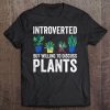 Introverted But Willing To Discuss Plants Shirt Tank Top Tee