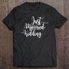 Just Married Just Kidding Single Relationship Remain Single Tee