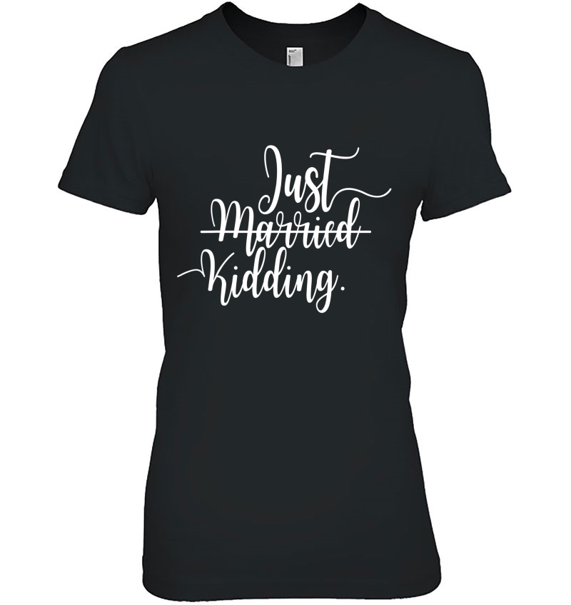 Just Married Just Kidding Single Relationship Remain Single Ladies Tee
