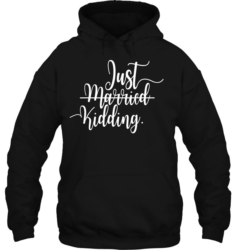 Just Married Just Kidding Single Relationship Remain Single Hoodie