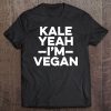 Kale Yeah I'm Vegan - Funny Vegan Gift Tee