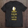 Keep Calm And Go To Mass Catholic Tee Church Liturgy Tee