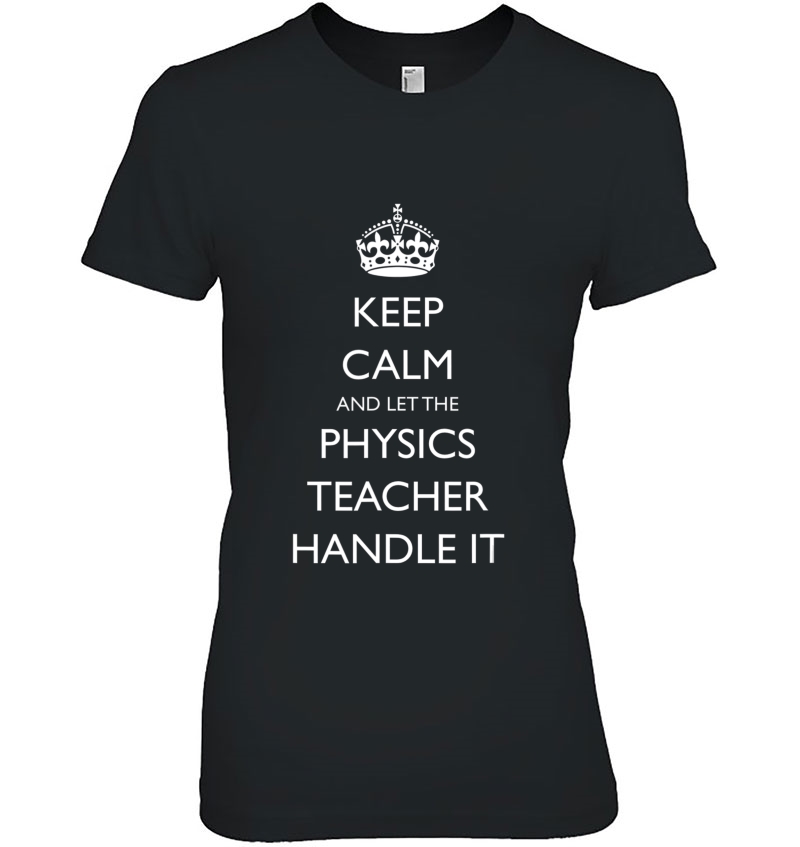 Keep Calm And Let The Physics Teacher Handle It Tshirt Hoodie