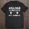 Killing Workouts Not Animals Vegan Bodybuilder Shirt Tee