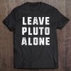 Leave Pluto Alone Shirt - For Astronomers Tee