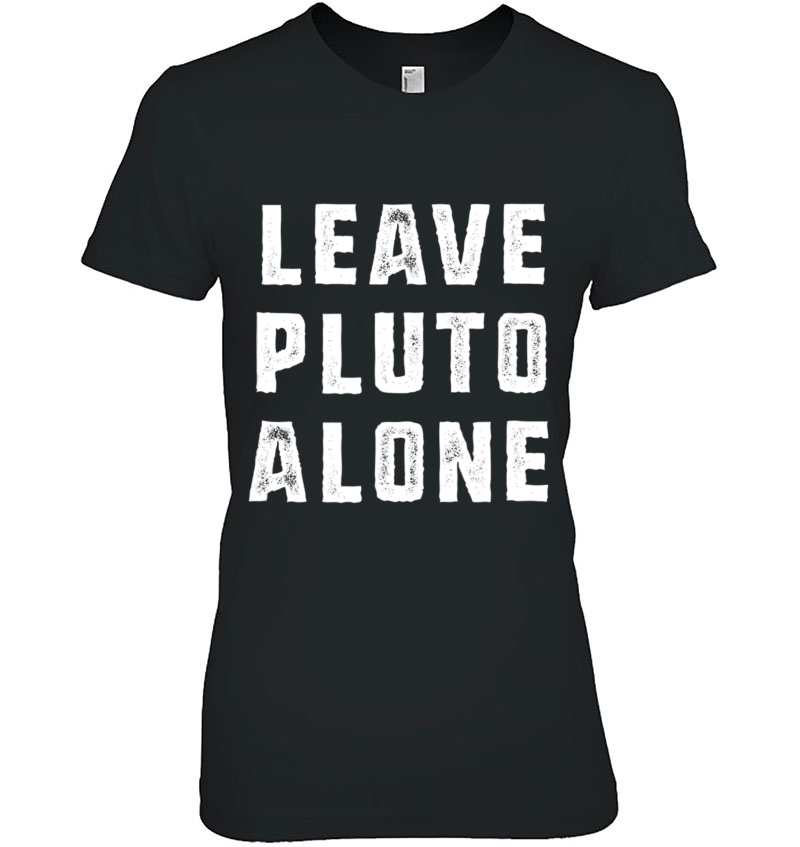 Leave Pluto Alone Shirt - For Astronomers Ladies Tee
