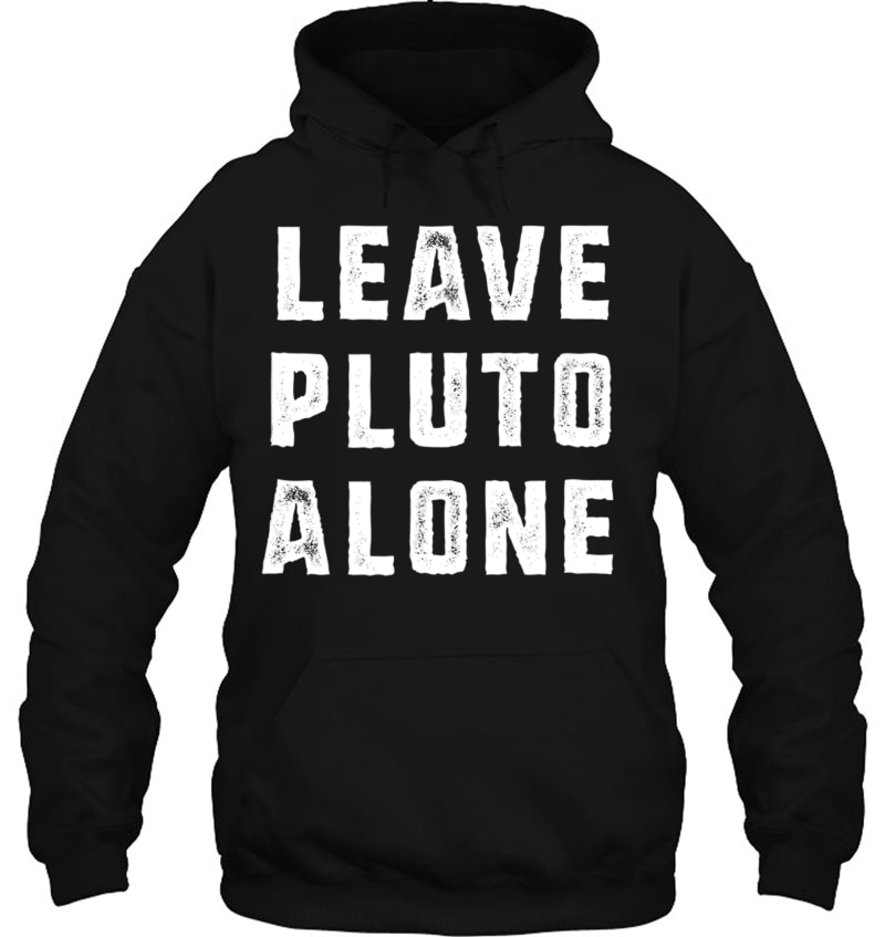Leave Pluto Alone Shirt - For Astronomers Hoodie