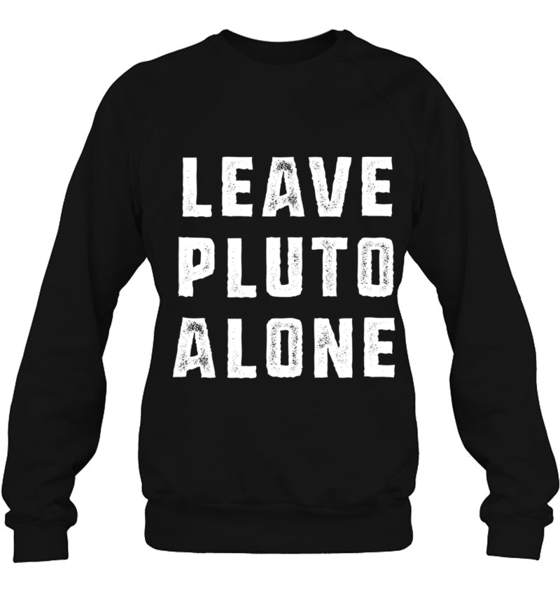 Leave Pluto Alone Shirt - For Astronomers Sweatshirt