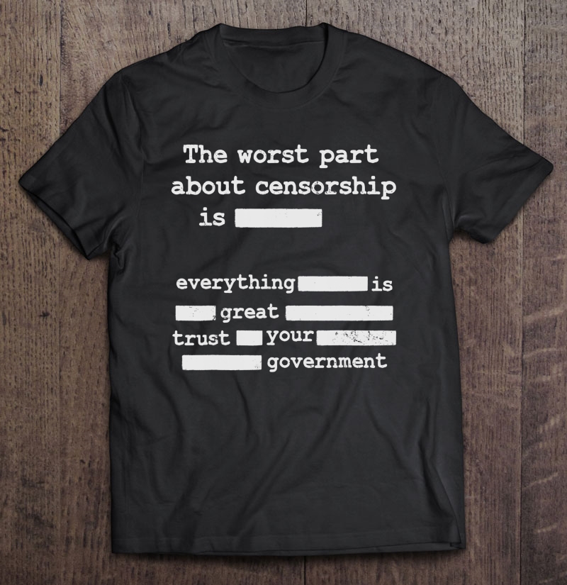 Libertarian Anti Censorship Small Government -The Worst Part Shirt