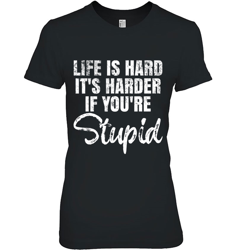 Life Is Hard It's Harder If You're Stupid. Hoodie