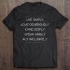 Live Simply Love Generously Speak Kindly Inclusively Gift Tee