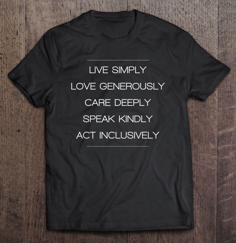 Live Simply Love Generously Speak Kindly Inclusively Gift Shirt