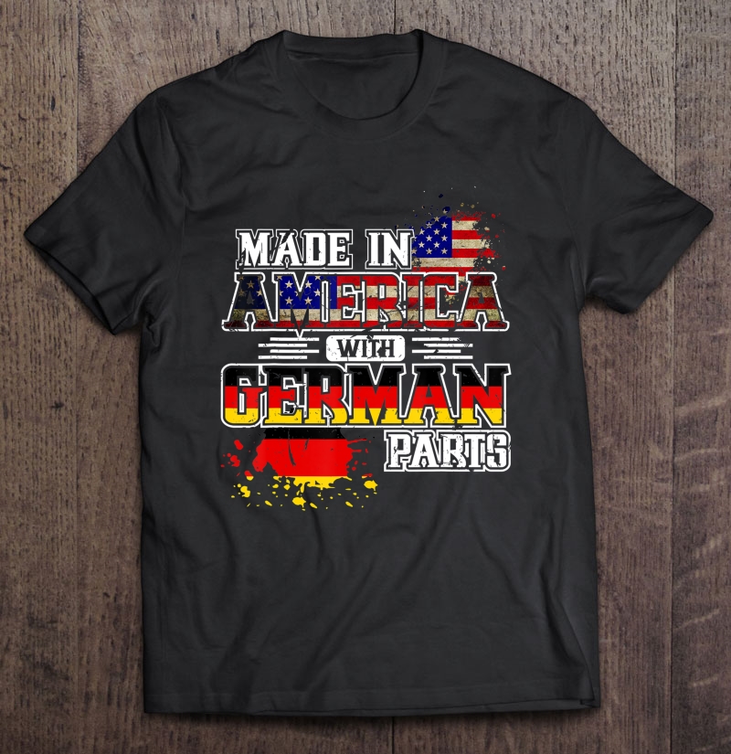 Made In America With German Parts Shirt