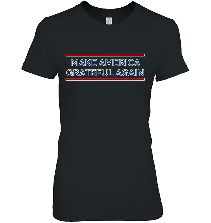 Make America Grateful Again Tshirt Hoodie