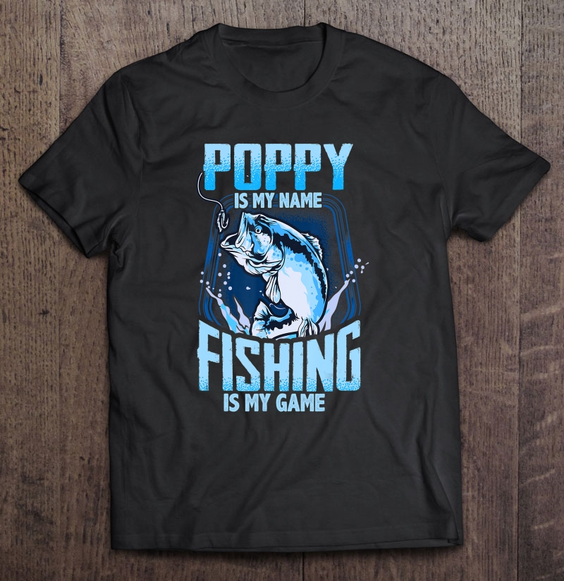 Mens Poppy Is My Name Fishing Is My Game Fathers Day Gifts Shirt