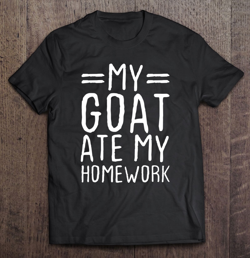 My Goat Ate My Homework Funny Animal Lover Gift Shirt