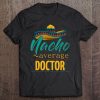 Nacho Average Doctor Gift Mexican Funny Cinco De Majo Tee