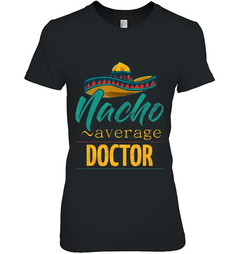 Nacho Average Doctor Gift Mexican Funny Cinco De Majo Ladies Tee
