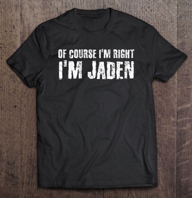 Of Course I'm Right I'm Jaden Funny Personalized Name Gift Shirt