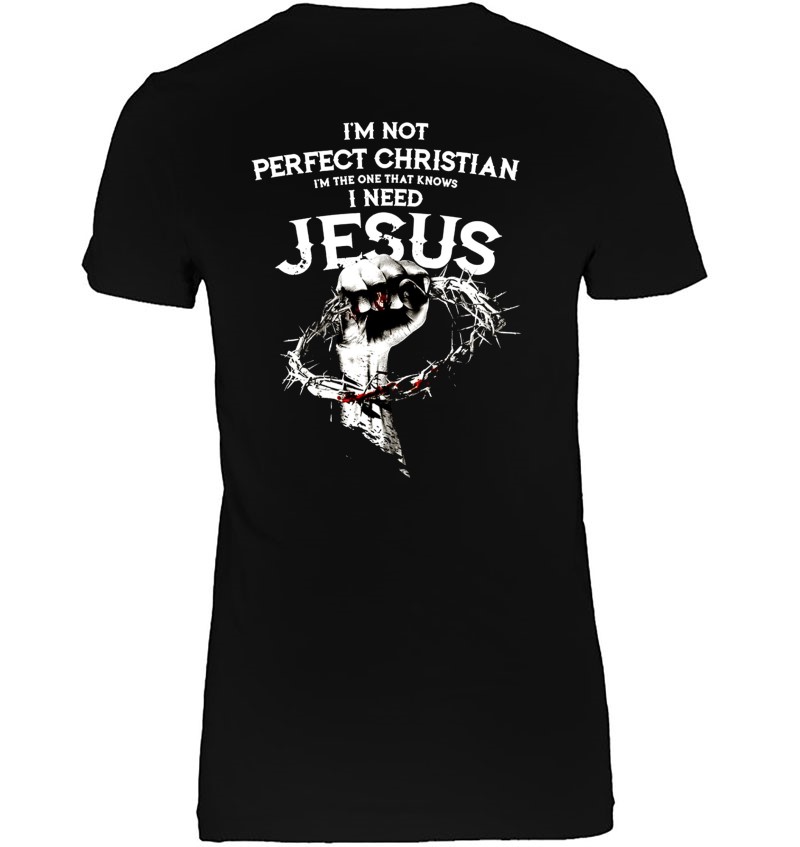 I'm Not Perfect Christian I'm The One That Knows I Need Jesus Hoodie