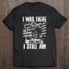 I Was There Sometimes I Still Am US Veteran American Flag Tee