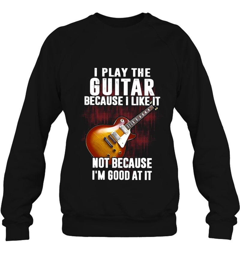 I Play The Guitar Because I Like It Not Because I'm Good At It Mugs