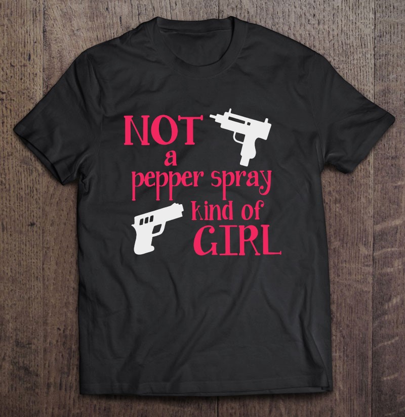 Not A Pepper Spray Kind Of Girl Shirt