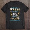 I Rescue Fish From Water And Beer From Bottles Tee