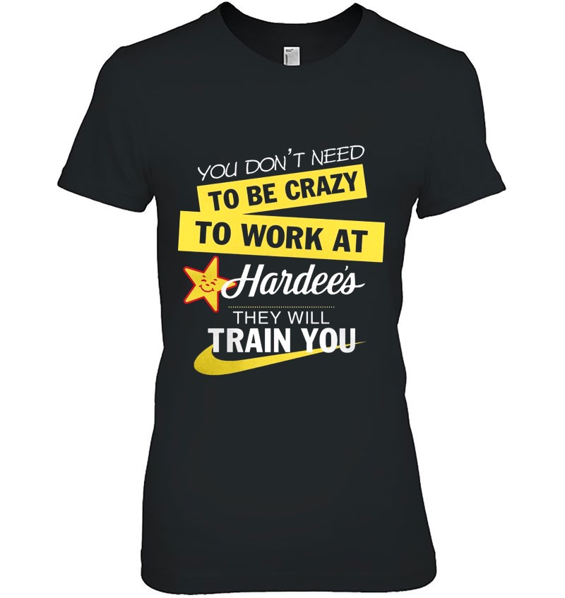 You Don't Need To Be Crazy To Work At Hardee's They Will Train You Hoodie