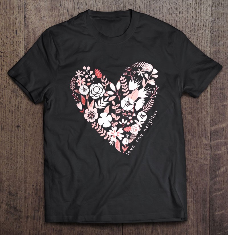 Love Thy Neighbor Floral Heart Version Shirt