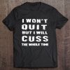 I Won't Quit But I Will Cuss The Whole Time Tee