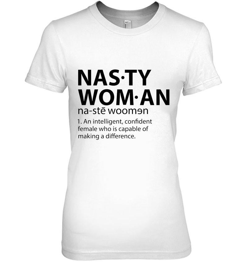 Nasty Woman An Intelligent Confident Female Who Is Capable Of Making A Difference Hoodie