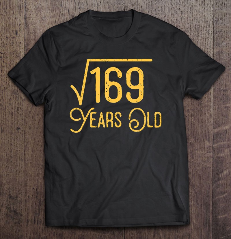 13 Years Old 13Th Birthday Gift Square Root Of 169 Tshirt Shirt