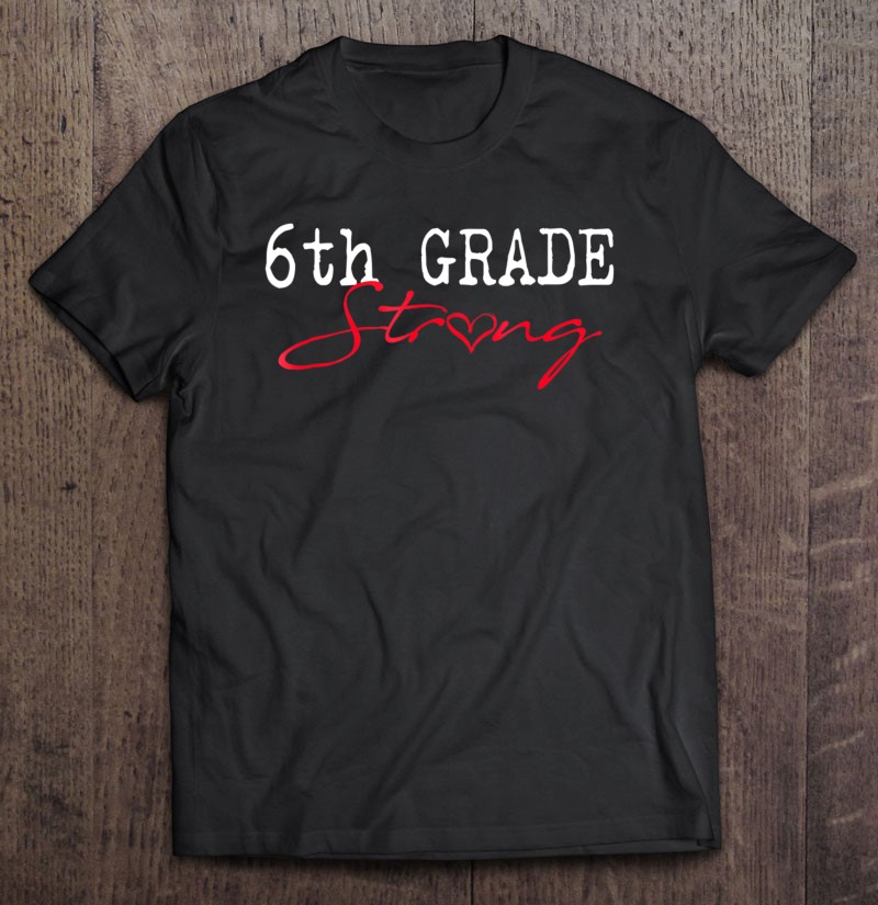 6Th Grade Strong School Shirt Sixth Team Teacher Gift Shirt