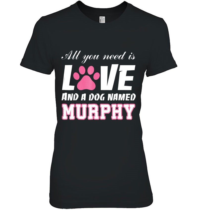 All You Need Is Love And A Dog Named Murphy -My Dog Hoodie