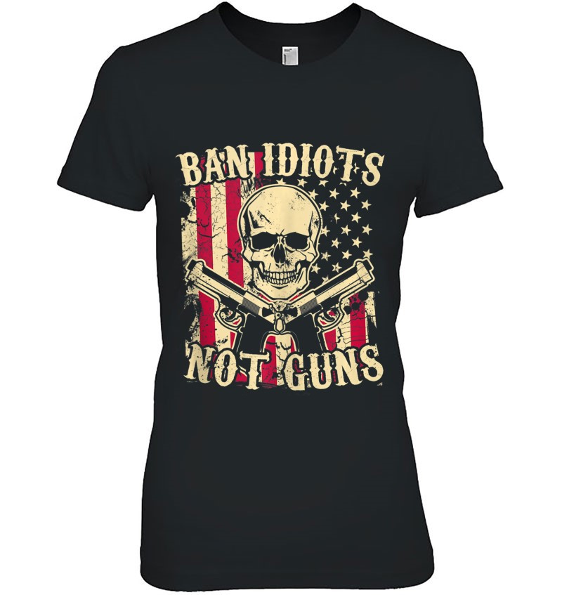 Ban Idiots Not Guns Funny Pro Gun 2Nd Amendment Gift Ideas Tank Top Hoodie