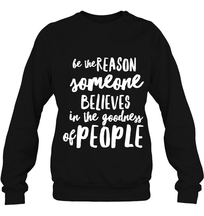 Be The Good , Goodness Tshirt, Kindness Shirt Sweatshirt