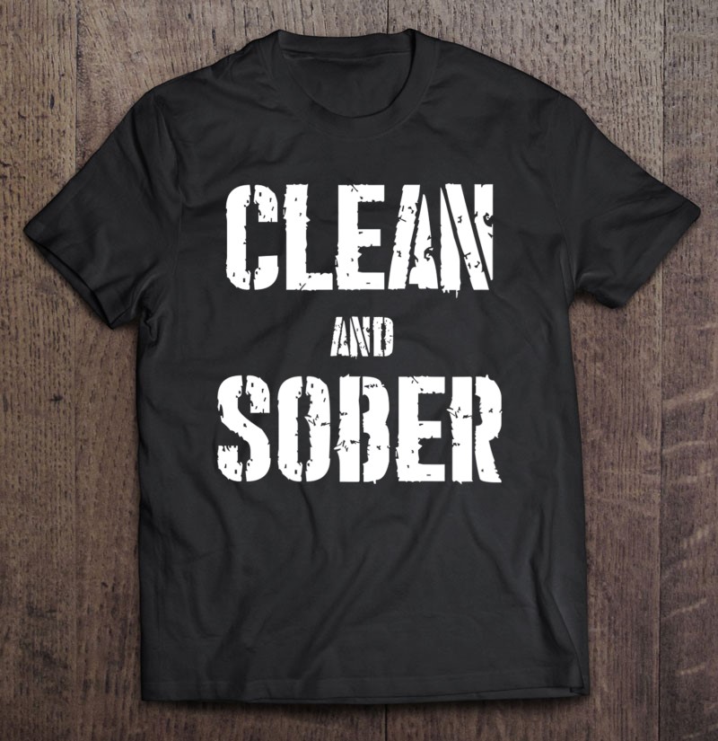 Clean And Sober Group Drug And Alcohol Free Sobriety Gift Shirt