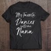 Cute Dance Grandma Gift Fun My Favorite Dancer Calls Me Nana Tee