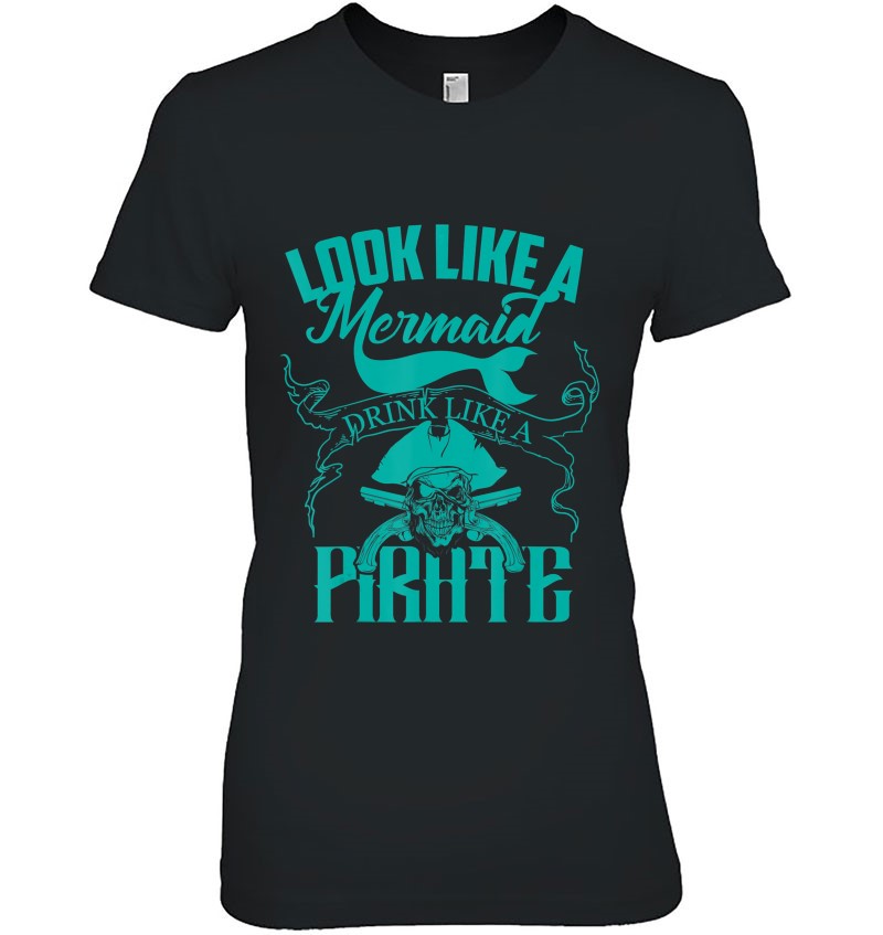 Cute Look Like A Mermaid Drink Like A Pirate Shirt Gift Hoodie