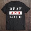 Deaf & Loud Funny Tee